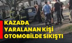 Kazada yaralanan kişi otomobilde sıkıştı