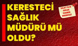 Keresteci Sağlık Müdürü Mü Oldu?