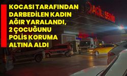 Kocası tarafından darbedilen kadın ağır yaralandı, 2 çocuğunu polis koruma altına aldı