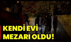 Kendi evi mezarı oldu!