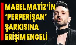 Mabel Matiz’in ‘Perperişan’ Şarkısına Erişim Engeli