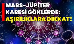 Mars-Jüpiter Karesi Göklerde: Aşırılıklara Dikkat!