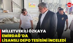 Milletvekili Özkaya Emirdağ’da Lisanslı Depo Tesisini İnceledi
