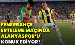 Fenerbahçe, erteleme maçında Alanyaspor’u konuk ediyor!