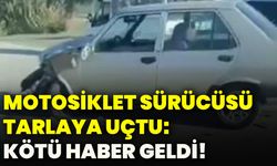 Motosiklet sürücüsü tarlaya uçtu: Kötü haber geldi!