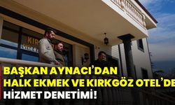 Başkan Aynacı’dan Halk Ekmek ve Kırkgöz Otel’de hizmet denetimi!