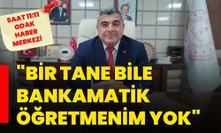 "Bir tane bile bankamatik Öğretmenim yok"