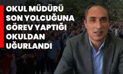 Okul müdürü son yolcuğuna görev yaptığı okuldan uğurlandı
