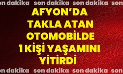 Afyon’da takla atan otomobilde 1 kişi yaşamını yitirdi