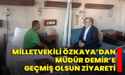 Milletvekili Özkaya’dan Müdür Demir’e Geçmiş Olsun Ziyareti