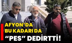 Afyon’da bu kadarı da 'pes' dedirtti!