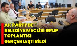 AK Parti’de Belediye Meclisi Grup Toplantısı Gerçekleştirildi