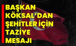 Başkan Köksal’dan Şehitler İçin Taziye Mesajı
