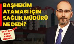Başhekim ataması için sağlık müdürü ne dedi?