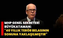 MHP Genel Sekreteri Büyükataman: "40 yıllık terör belasının sonuna yaklaşılmıştır"