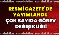 Resmi Gazete’de yayımlandı: Çok sayıda görev değişikliği!