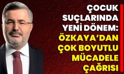 Çocuk Suçlarında Yeni Dönem: Özkaya’dan Çok Boyutlu Mücadele Çağrısı