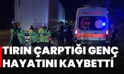 Tırın çarptığı genç hayatını kaybetti