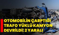 Otomobilin çarptığı trafo yüklü kamyon devrildi: 2 yaralı