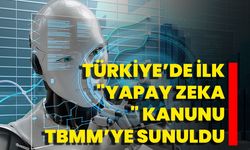 Türkiye’de ilk "Yapay Zeka" Kanunu TBMM’ye Sunuldu