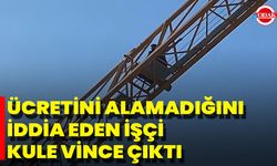 Ücretini Alamadığını İddia Eden İşçi Kule Vince Çıktı