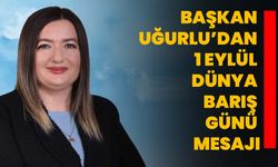 Başkan Uğurlu’dan 1 Eylül Dünya Barış Günü Mesajı