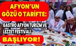 AFYON’UN GÖZÜ O TARİFTE:  GASTRO AFYON TURİZM VE LEZZET FESTİVALİ BAŞLIYOR!