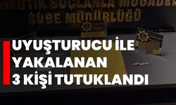 Uyuşturucu ile yakalanan 3 kişi tutuklandı