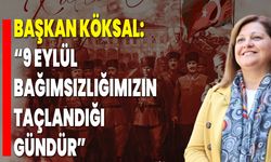 Başkan Köksal: “9 Eylül Bağımsızlığımızın Taçlandığı Gündür”