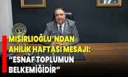 Mısırlıoğlu’ndan Ahilik Haftası Mesajı: “Esnaf Toplumun Belkemiğidir”
