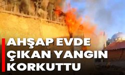 Ahşap evde çıkan yangın korkuttu
