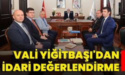 Vali Yiğitbaşı'dan İdari Değerlendirme