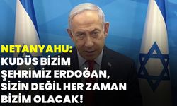 Netanyahu: Kudüs bizim şehrimiz Erdoğan, sizin değil her zaman bizim olacak!
