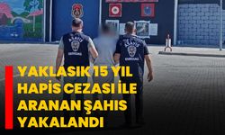 Yaklasık 15 yıl hapis cezası ile aranan şahıs yakalandı