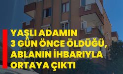 Yaşlı adamın 3 gün önce öldüğü, ablanın ihbarıyla ortaya çıktı