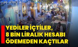 Yediler içtiler, 8 bin liralık hesabı ödemeden kaçtılar