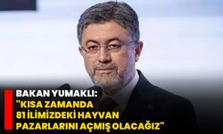 Bakan Yumaklı: "Kısa zamanda 81 ilimizdeki hayvan pazarlarını açmış olacağız"