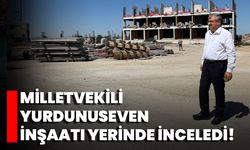 Milletvekili Yurdunuseven İnşaatı Yerinde İnceledi!