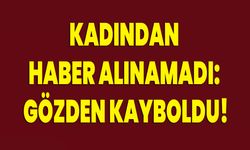 Kadından Haber Alınamadı: Gözden Kayboldu!