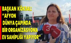 Başkan Köksal: “Afyonkarahisar Dünya Çapında Bir Organizasyona Ev Sahipliği Yapıyor”