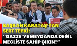 Başkan Karataş’tan Sert Tepki: “Gazze’ye Meydanda Değil, Mecliste Sahip Çıkın!”