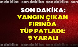 Yangın çıkan fırında tüp patladı: 9 yaralı