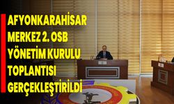 Afyonkarahisar Merkez 2. OSB Yönetim Kurulu Toplantısı Gerçekleştirildi
