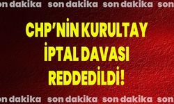 CHP’nin Kurultay İptal Davası Reddedildi