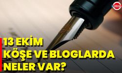 13 Ekim Köşe ve Bloglarda Neler Var?