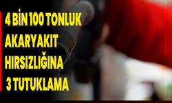 4 bin 100 tonluk akaryakıt hırsızlığına 3 tutuklama