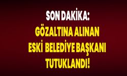 Gözaltına Alınan Eski Belediye Başkanı Tutuklandı!