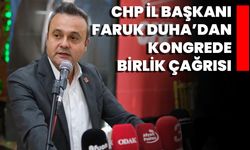 CHP İl Başkanı Faruk Duha’dan kongrede birlik çağrısı!
