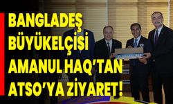 Bangladeş Büyükelçisi Amanul Haq’tan ATSO’ya Ziyaret!