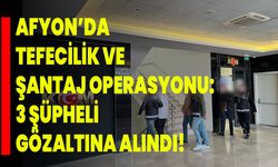 Afyon’da Tefecilik Ve Şantaj Operasyonu: 3 Şüpheli Gözaltına Alındı!